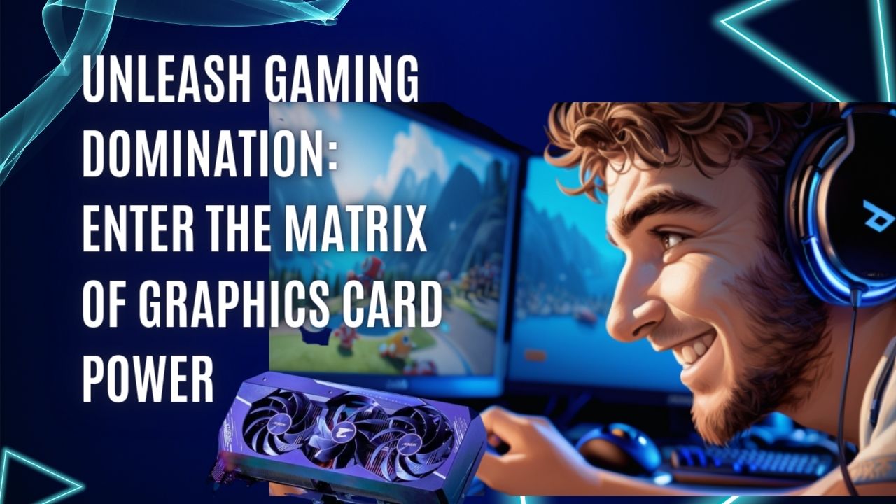 Unleash Gaming Domination: Enter the Matrix of Graphics Card Power