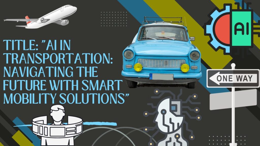 AI in Transportation: Navigating the Future with Smart Mobility Solutions"

