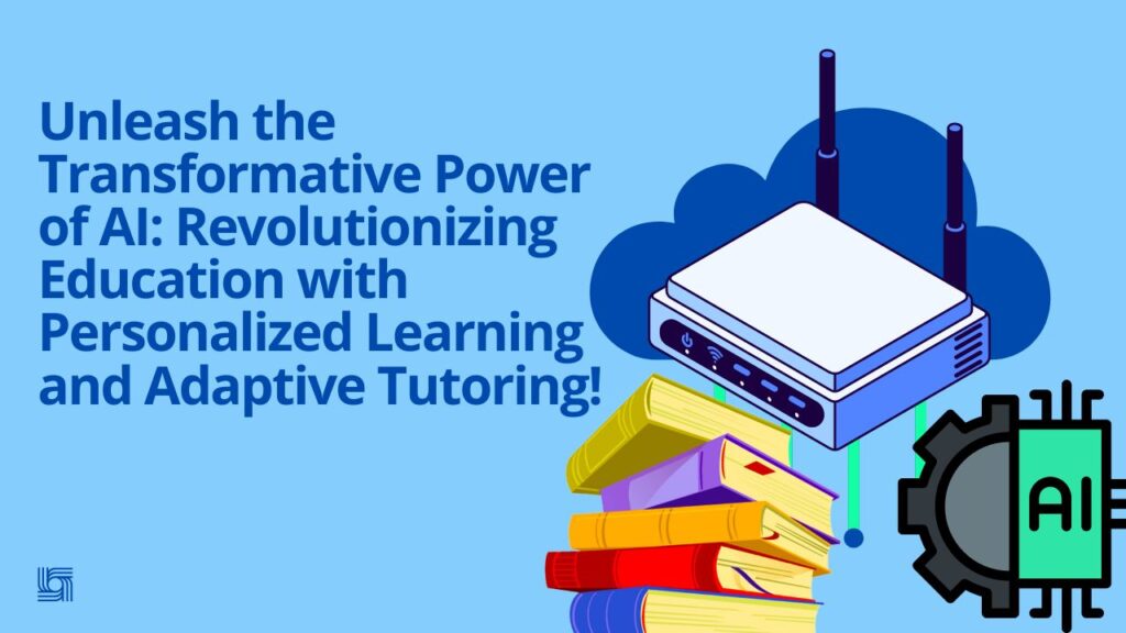 Unleash the Transformative Power of AI: Revolutionizing Education with Personalized Learning and Adaptive Tutoring!