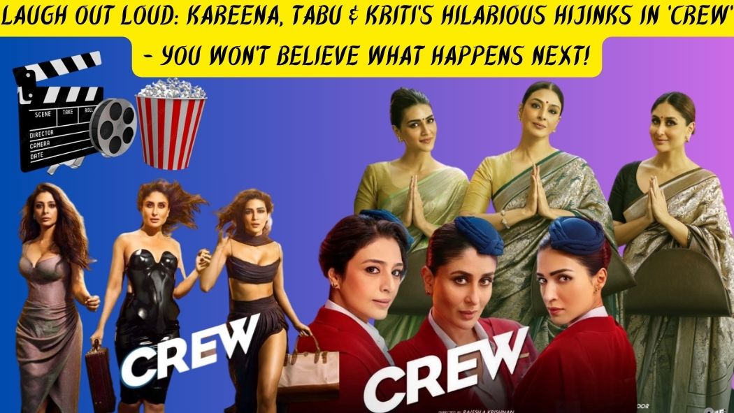 Laugh Out Loud: Kareena, Tabu & Kriti's Hilarious Hijinks in 'Crew' - You Won't Believe What Happens Next!