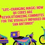 Commute Life-Changing Magic: How QR Codes Are Revolutionizing Commutes for the Visually Impaired in San Antonio!"