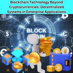 Blockchain Technology Beyond Cryptocurrencies: Decentralized Systems in Enterprise Applications